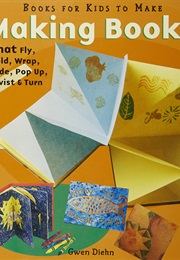Making Books That Fly, Fold, Wrap, Hide, Pop Up, Twist, and Turn (Gwen Diehn)