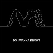 Do I Wanna Know? by Arctic Monkeys