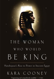 The Woman Who Would Be King: Hatshepsut&#39;s Rise to Power in Ancient Egypt (Kara Cooney)