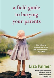 A Field Guide to Burying Your Parents (Liza Palmer)