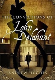 The Convictions of John Delahunt (Andrew Hughes)