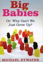 Big Babies: Or, Why Can't We Just Grow Up? (Michael Bywater)