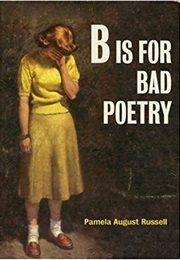 B Is for Bad Poetry (Pamela August Russell)