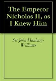 The Emperor Nicholas II - As I Knew Him (John Hanbury Williams)