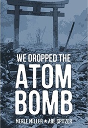 We Dropped the A-Bomb (Merle Miller and Abe Spitzer)