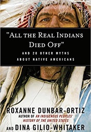 All the Real Indians Died Off: And 20 Other Myths About Native Americans (Roxanne Dunbar-Ortiz)