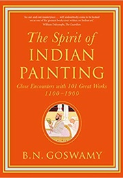 The Spirit of Indian Painting: Close Encounters With 101 Great Works (B.N. Goswamy)