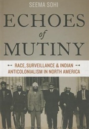 Echoes of Mutiny: Race, Surveillance, and Indian Anticolonialism in North America (Seema Sohi)