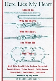 Here Lies My Heart: Essays on Why We Marry, Why We Don't, and What We Find There (Amy Bloom)