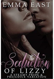 The Seduction of Lizzy: A Steamy Pride & Prejudice Variation (The Seduction Series Book 2) (Emma East)