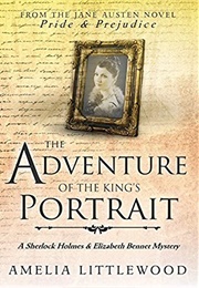 The Adventure of the King&#39;s Portrait (A Sherlock Holmes and Elizabeth Bennet Mystery Book 6) (Amelia Littlewood)