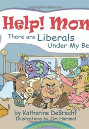 Help Mom! There Are Liberals Under My Bed (Katharine Debrecht)