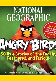 Angry Birds: 50 True Stories of the Fed Up, Feathered, and Furious (Mel White)
