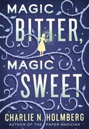 Magic Bitter, Magic Sweet (Charlie N. Holmberg)