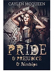 Pride &amp; Prejudice &amp; Airships (Steampunk Pride &amp; Prejudice Book 1) (Caylen McQueen)