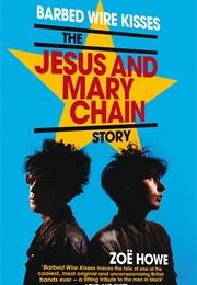 Barbed Wire Kisses: The Jesus and Mary Chain Story (Zoe Howe)