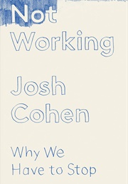 Not Working: Why We Have to Stop (Josh Cohen)