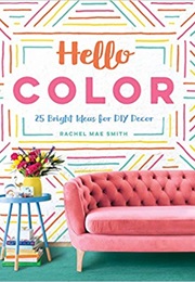 Hello Color 25 Bright Ideas for DIY Decor (Rachel Mae Smith)