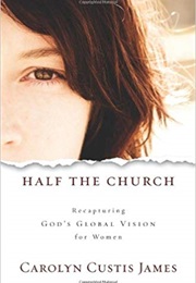 Half the Church: Recapturing God&#39;s Global Vision for Women (Carolyn Custis James)