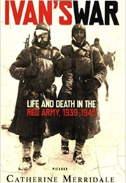 Ivan's War: Life and Death in the Red Army, 1939-1945 (Catherine Merridale)