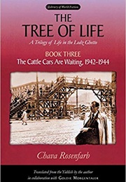 The Tree of Life, Book Three: The Cattle Cars Are Waiting, 1942–1944 (Chana Rosenfarb)