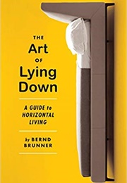 The Art of Lying Down: A Guide to Horizontal Living (Bernd Brunner)