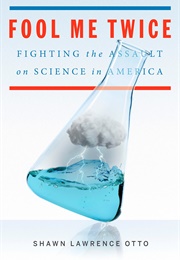 Fool Me Twice: Fighting the Assault on Science in America (Shawn Lawrence Otto)