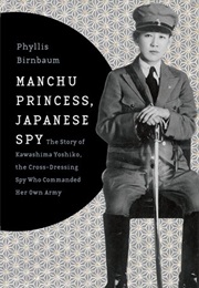 Manchu Princess, Japanese Spy: The Story of Kawashima Yoshiko (Phyllis Birnbaum)