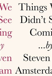 Things We Didn&#39;t See Coming (Steven Amsterdam)