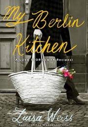 My Berlin Kitchen: A Love Story (With Recipes) (Luisa Weiss)