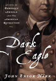 Dark Eagle: A Novel of Benedict Arnold and the American Revolution (John Ensor Harr)