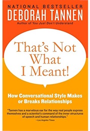That's Not What I Meant: How Conversational Style Makes or Breaks Relationships (Deborah Tannen)