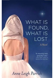 What Is Found, What Is Lost (Anne Leigh Parrish)