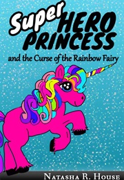 Superhero Princess and the Curse of the Rainbow Fairy (Natasha House)
