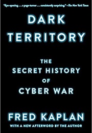 Dark Territory: The Secret History of Cyber War (Fred Kaplan)