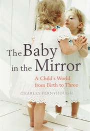 The Baby in the Mirror: A Child's World From Birth to Three (Charles Fernyhough)