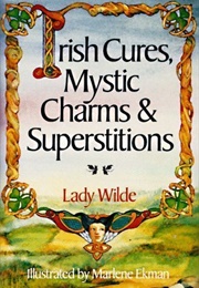 Irish Cures, Mystic Charms & Superstitions (Jane Francesca Wilde)