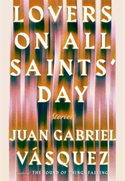 Lovers on All Saints Day (Juan Gabriel Vasquez)