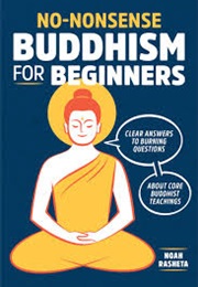 No-Nonsense Buddhism for Beginners (Noah Rasheta)
