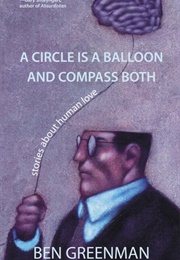 A Circle Is a Balloon and Compass Both (Ben Greenman)
