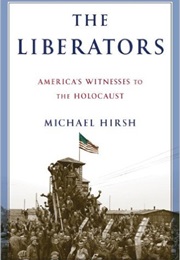 The Liberators: America's Witnesses to the Holocaust (Michael Hirsch)
