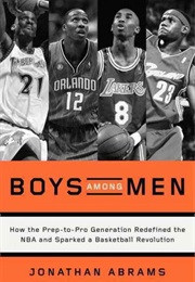 Boys Among Men: How the Prep-To-Pro Generation Redefined the NBA and Sparked a Basketball Revolution (Jonathan Abrams)