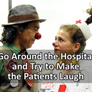 Go Around the Hospital and Try to Make the Patients Laugh