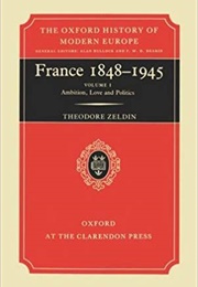France 1848 - 1945: Ambition Love and Politics (Theodore Zeldin)