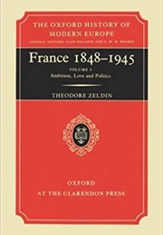 France 1848 - 1945: Ambition Love and Politics (Theodore Zeldin)