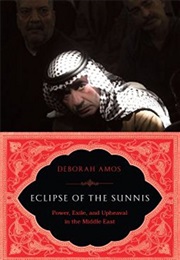 Eclipse of the Sunnis: Power, Exile, and Upheaval in the Middle East (Deborah Amos)