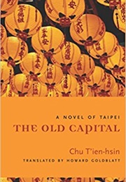 The Old Capital: A Novel of Taipei (T&#39;ien-Hsin Chu)