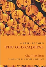The Old Capital: A Novel of Taipei (T'ien-Hsin Chu)