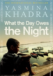 What the Day Owes the Night (Yasmina Khadra)