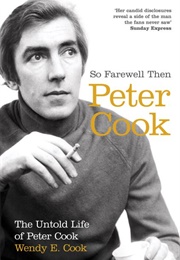So Farewell Then: The Untold Life of Peter Cook (Wendy Cook)